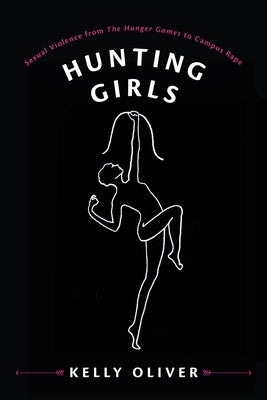 Hunting Girls: Sexual Violence from the Hunger Games to Campus Rape Paperback Columbia University Press