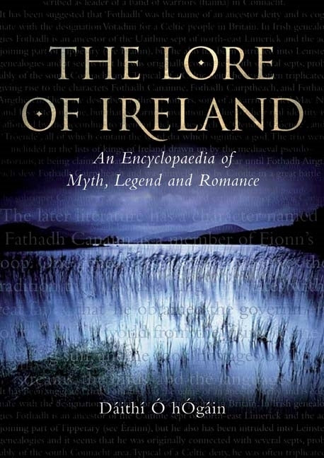 The Lore of Ireland: An Encyclopaedia of Myth, Legend and Romance by Hogáin, Dáithí O.
