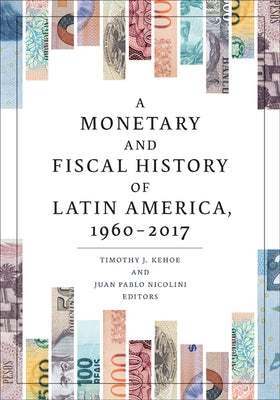 A Monetary and Fiscal History of Latin America, 1960-2017 by Kehoe, Timothy J.