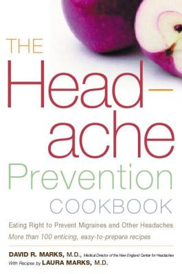 The Headache Prevention Cookbook: Eating Right to Prevent Migraines and Other Headaches by Marks, David R.