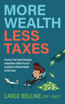 More Wealth, Less Taxes: Practical, Time-Tested Strategies to Keep More of What Your Earn and Build Tax Efficient Wealth for the Future Paperback Morgan James Publishing