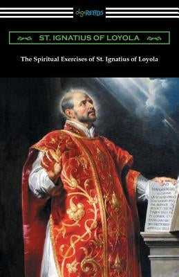 The Spiritual Exercises of St. Ignatius of Loyola by St Ignatius of Loyola