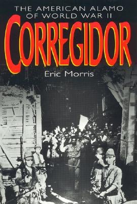 Corregidor: The American Alamo of World War II by Morris, Eric