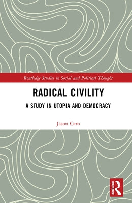 Radical Civility: A Study in Utopia and Democracy by Caro, Jason