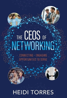 The CEOs of Networking: Connecting - Engaging - Opportunities to Serve by Torres, Heidi