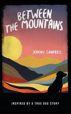 Between the Mountains: Inspired by a True Dog Story Paperback Jeremy Campbell