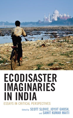 Ecodisaster Imaginaries in India: Essays in Critical Perspectives by Slovic, Scott