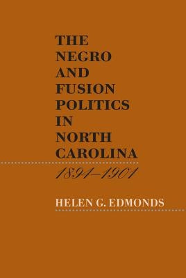 The Negro and Fusion Politics in North Carolina, 1894-1901 by Edmonds, Helen G.