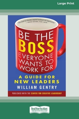 Be the Boss Everyone Wants to Work For: A Guide for New Leaders [Standard Large Print 16 Pt Edition] by Gentry, William