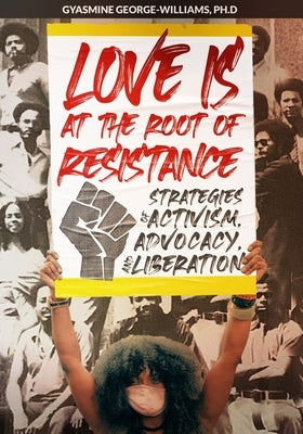 Love Is at the Root of Resistance: Strategies of Activism, Advocacy, and Liberation Paperback 7 Ten Legacy