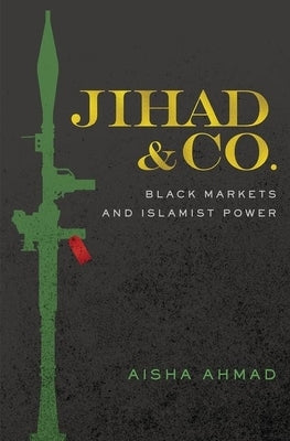Jihad & Co.: Black Markets and Islamist Power Paperback Oxford University Press, USA