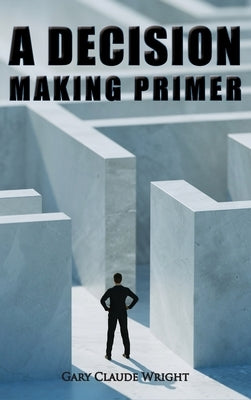 A Decision Making Primer by Wright, G. Claude