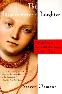 The Burgermeister's Daughter: Scandal in a Sixteenth-Century German Town Harper Perennial