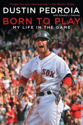 Born to Play: My Life in the Game by Pedroia, Dustin