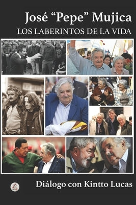 José "Pepe" Mujica: Los Laberintos de la Vida by Lucas, Diálogo Con Kintto