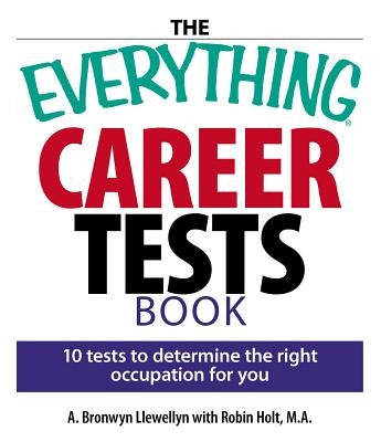 The Everything Career Tests Book: 10 Tests to Determine the Right Occupation for You by Llewellyn, A. Bronwyn