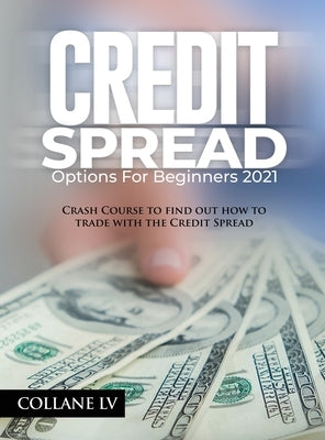 Credit Spread Options for Beginners 2021: Crash Course to find out how to trade with the Credit Spread by Collane LV