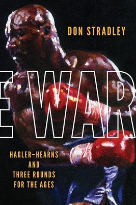 The War: Hagler-Hearns and Three Rounds for the Ages by Stradley, Don