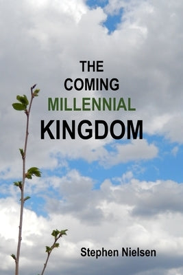 The Coming Millennial Kingdom by Nielsen, Stephen