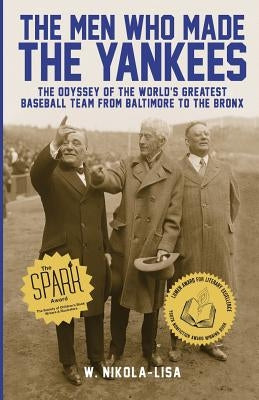 The Men Who Made the Yankees: The Odyssey of the World's Greatest Baseball Team from Baltimore to the Bronx by Nikola-Lisa, W.