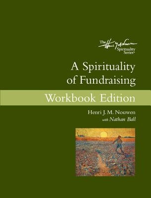 A Spirituality of Fundraising Workbook Edition by Nouwen, Henri J. M.