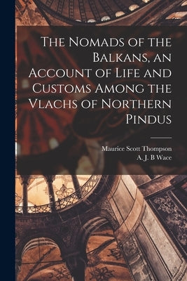 The Nomads of the Balkans, an Account of Life and Customs Among the Vlachs of Northern Pindus Paperback Legare Street Press