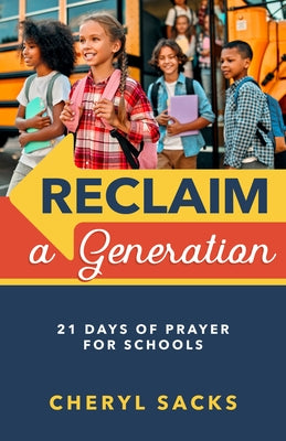 Reclaim a Generation: 21 Days of Prayer for Schools by Sacks, Cheryl