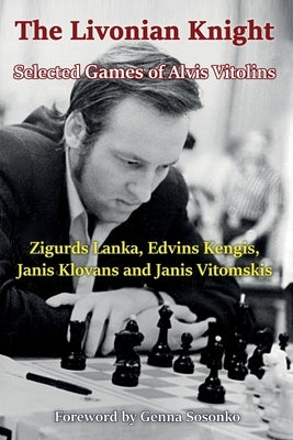 The Livonian Knight: Selected Games of Alvis Vitolins Paperback Limited Liability Company Elk and Ruby Publis