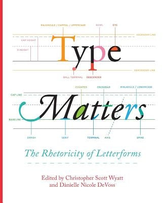 Type Matters: The Rhetoricity of Letterforms Paperback Parlor Press