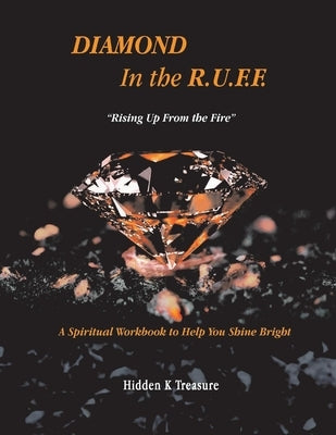 Diamond in the R.U.F.F.: Rising Up from the Fire by Treasure, Hidden K.