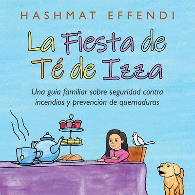 La Fiesta De Té De Izza: Una Guía Familiar Sobre Seguridad Contra Incendios Y Prevención De Quemaduras by Effendi, Hashmat