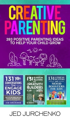 Creative Parenting: 393 Positive Parenting Ideas to Help Your Child Grow by Jurchenko, Jed