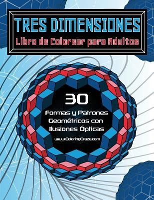 Tres Dimensiones - Libro de Colorear para Adultos: 30 Formas y Patrones Geométricos con Ilusiones Ópticas by Coloringcraze