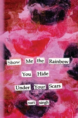 Show me the rainbow you hide under your scars Paperback Suri Singh