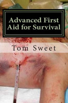 Advanced First Aid for Survival: When the Sh*t Hits the Fan YOU Are the Docotr by Sweet, Tom