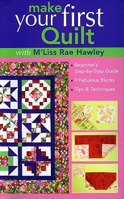 Make Your First Quilt with M'Liss Rae Hawley: Beginner's Step-By-Step Guide - Fabulous Blocks - Tips & Techniques - Print-On-Demand Edition by Hawley, M'Liss Rae