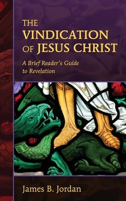 The Vindication of Jesus Christ: A Brief Reader's Guide to Revelation Paperback Athanasius Press