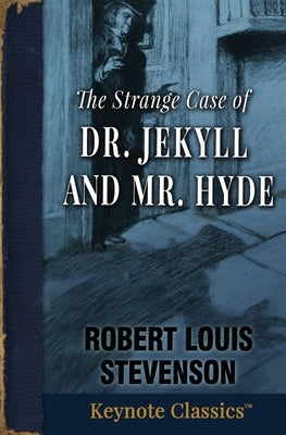 The Strange Case of Dr. Jekyll and Mr. Hyde (Annotated Keynote Classics) Keynote Classics