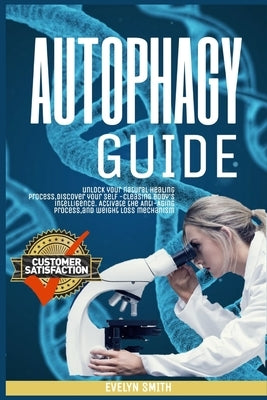 Autophagy Guide: unlock your natural healing process, discover your self -cleasing body's intelligence. Activate the Anti-Aging process by Smith, Evelyn