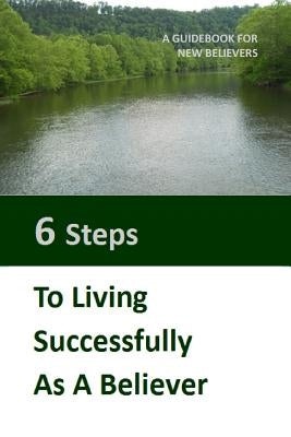 Six Steps to LIving Successfully as a Believer: A Guidebook for New Believers by Cox, James Glen