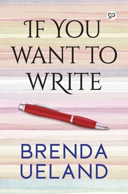 If You Want to Write by Ueland, Brenda