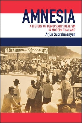 Amnesia: A History of Democratic Idealism in Modern Thailand by Subrahmanyan, Arjun