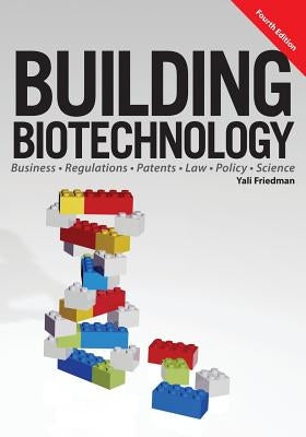 Building Biotechnology: Biotechnology Business, Regulations, Patents, Law, Policy and Science Paperback Logos Press