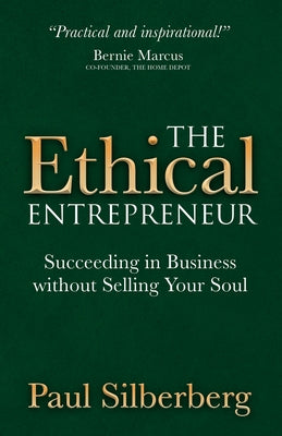 The Ethical Entrepreneur: Succeeding in Business Without Selling Your Soul by Silberberg, Paul