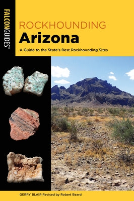 Rockhounding Arizona: A Guide to the State's Best Rockhounding Sites Paperback Falcon Press Publishing