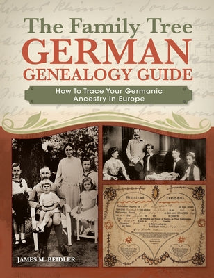 The Family Tree German Genealogy Guide: How to Trace Your Germanic Ancestry in Europe by Beidler, James M.