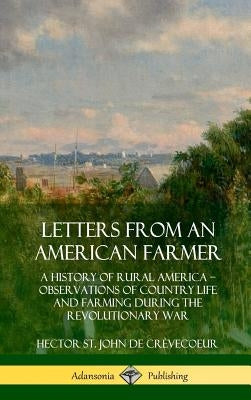 Letters from an American Farmer: A History of Rural America, Observations of Country Life and Farming during the Revolutionary War (Hardcover) by Crèvecoeur, Hector St John de