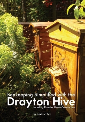 Beekeeping Simplified with the Drayton Hive: Including plans for Home Construction by Bax, Andrew