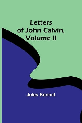 Letters of John Calvin, Volume II Paperback Alpha Edition