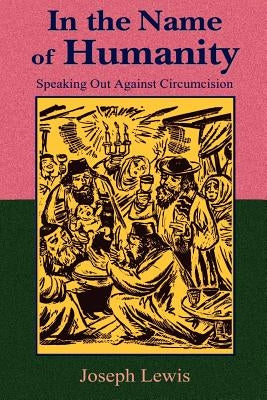 In the Name of Humanity: Speaking Out Against Circumcision by Lewis, Joseph